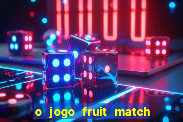 o jogo fruit match paga mesmo